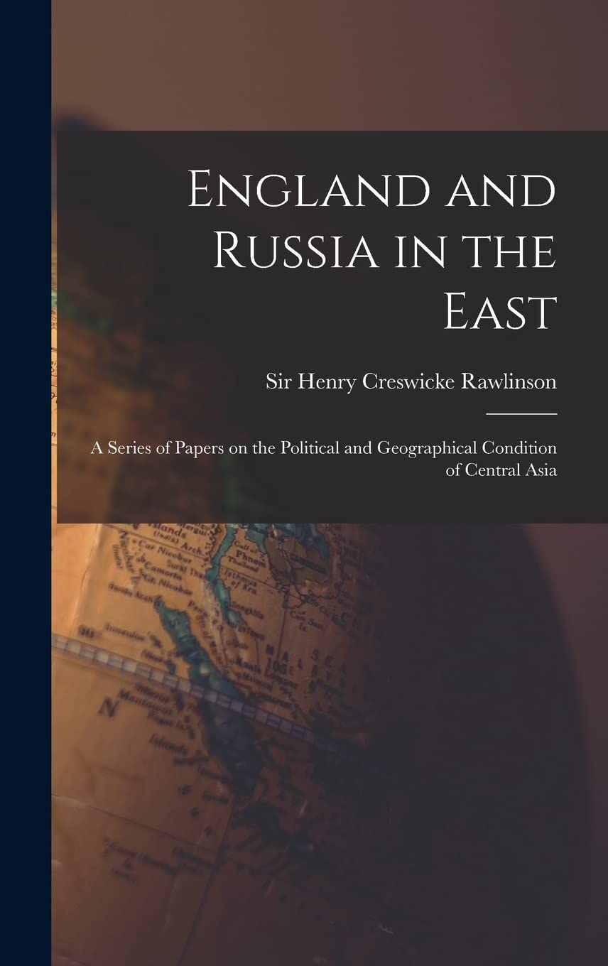 England and Russia in the East: a Series of Papers on the Political and Geographical Condition of Central Asia book