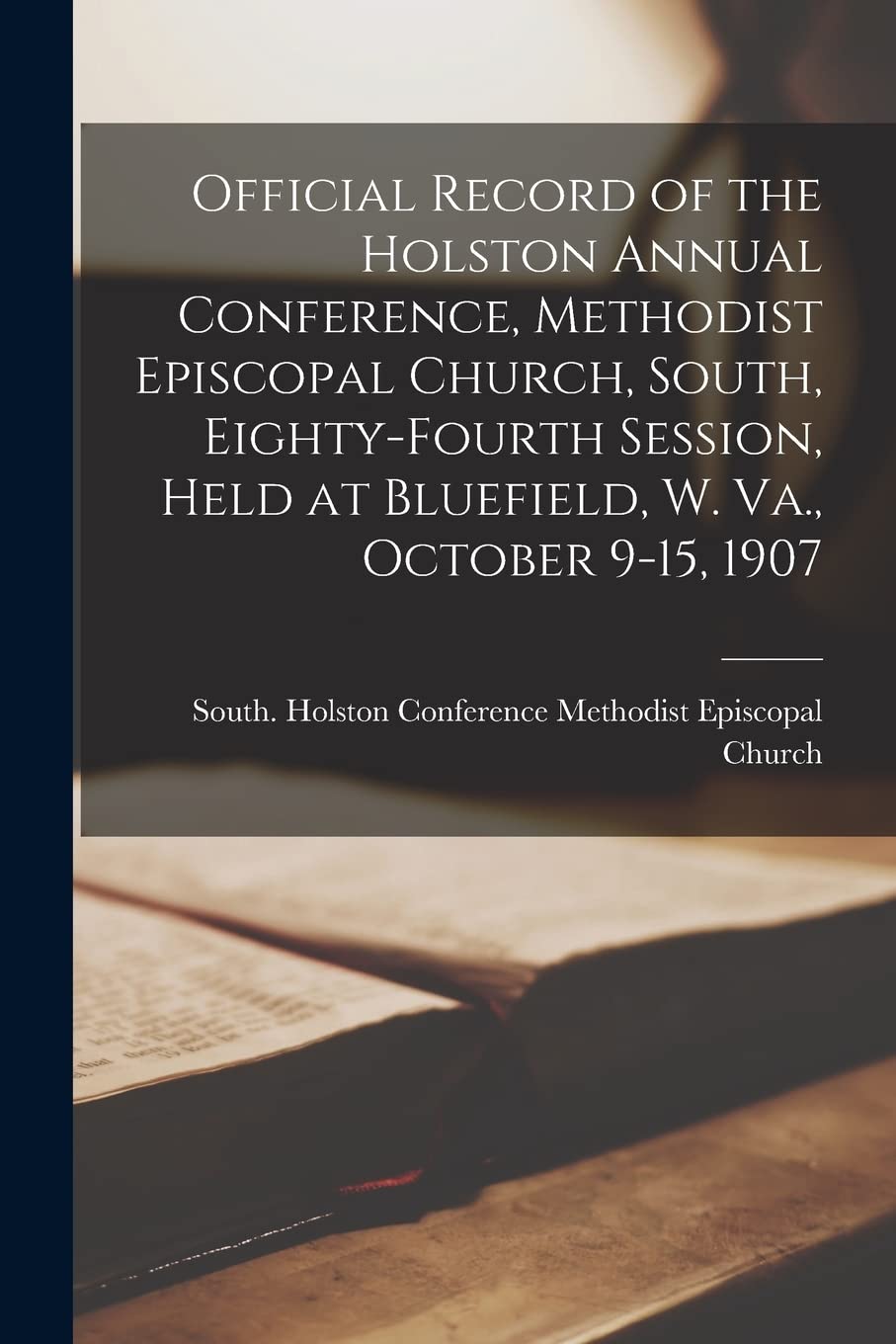 Official Record of the Holston Annual Conference, Methodist Episcopal Church, South, Eighty-fourth Session, Held at Bluefield, W. Va., October 9-15, 1 Religion & Esotericism