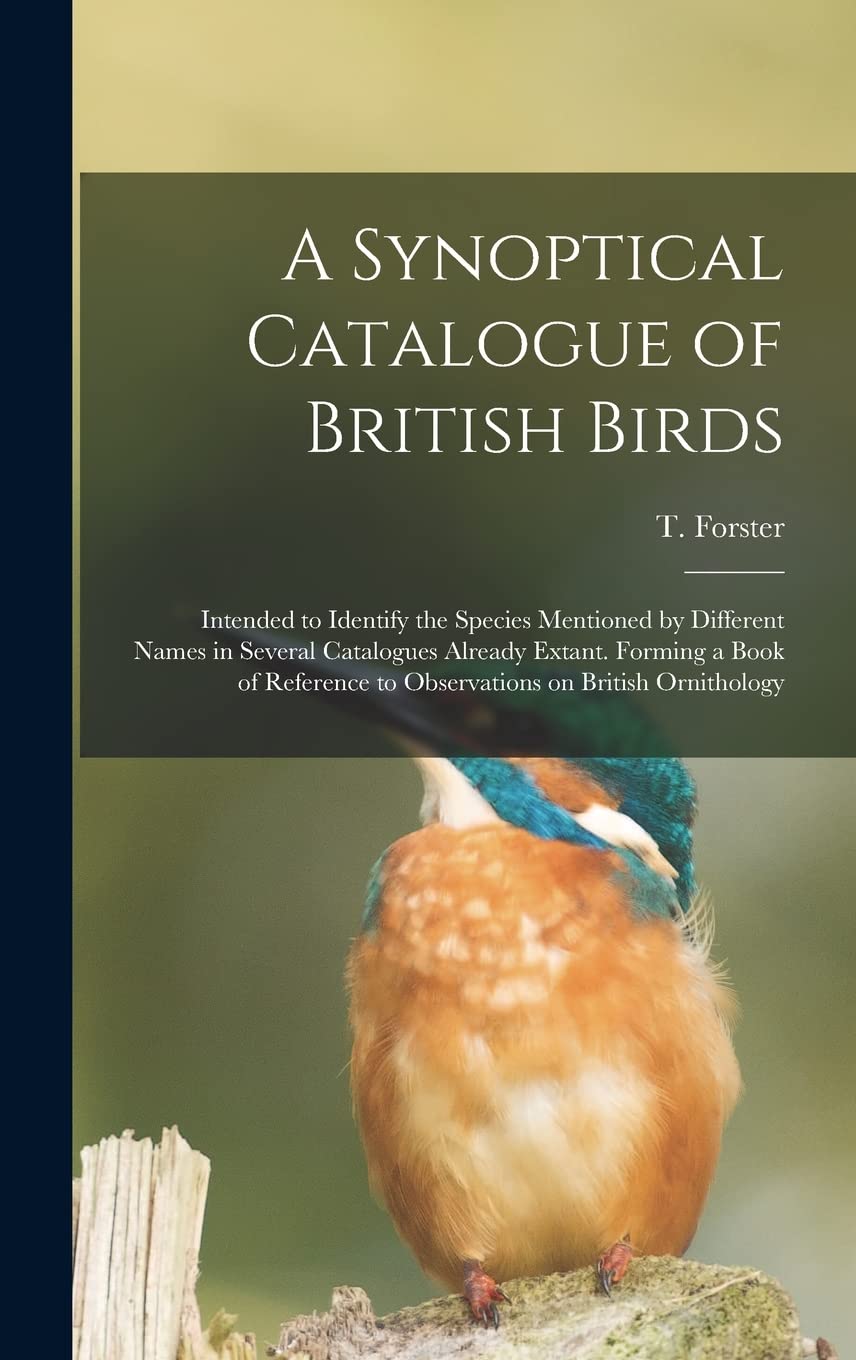 A Synoptical Catalogue of British Birds; Intended to Identify the Species Mentioned by Different Names in Several Catalogues Already Extant. Forming a ... to Observations on British Ornithology Natural Sciences