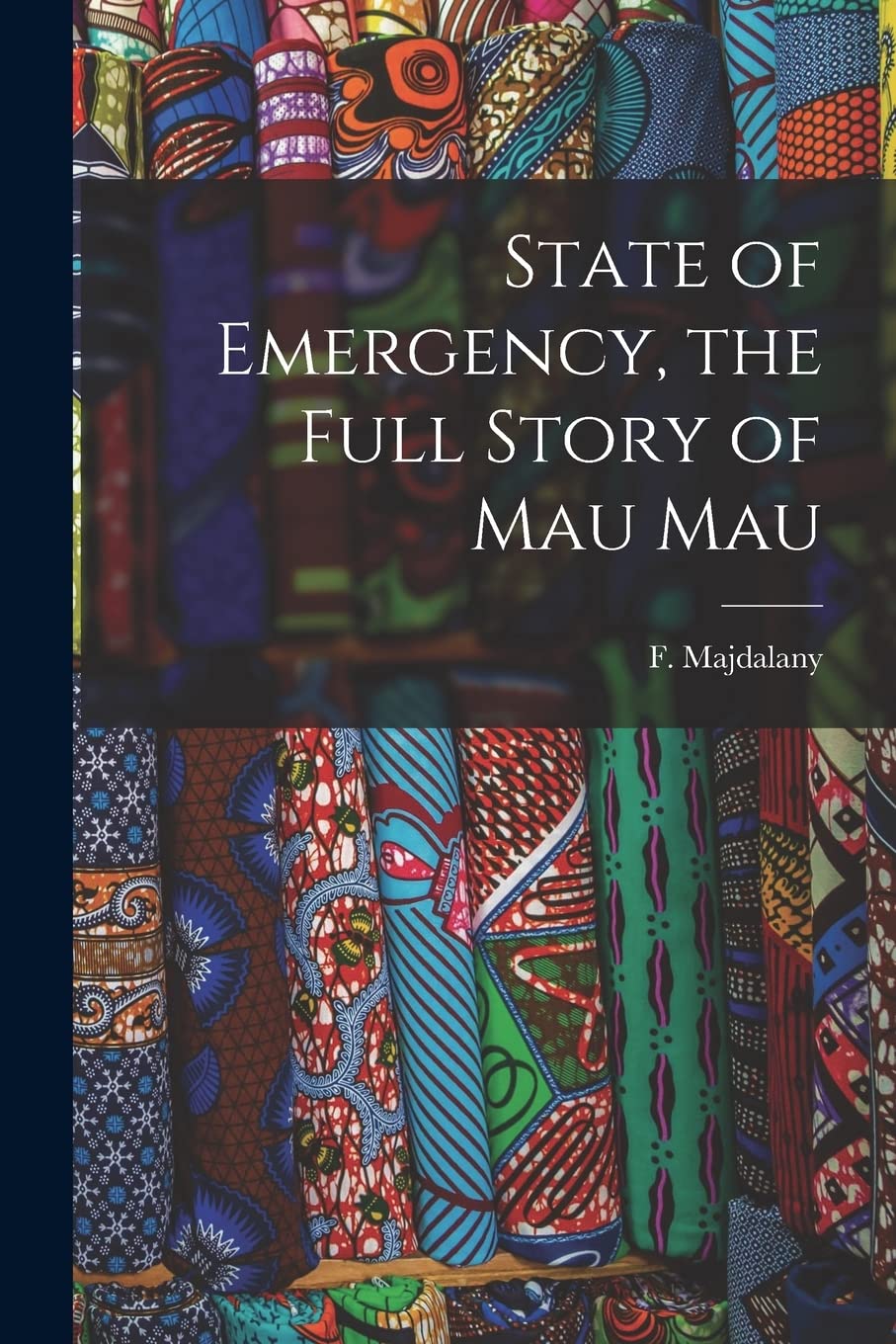 State of Emergency, the Full Story of Mau Mau Politics & History