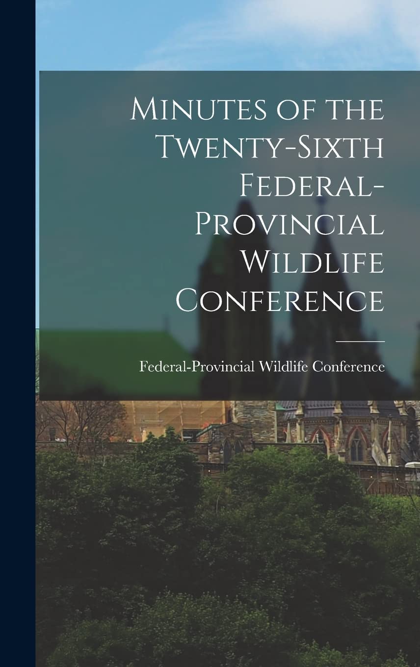 Minutes of the Twenty-sixth Federal-provincial Wildlife Conference Politics & History