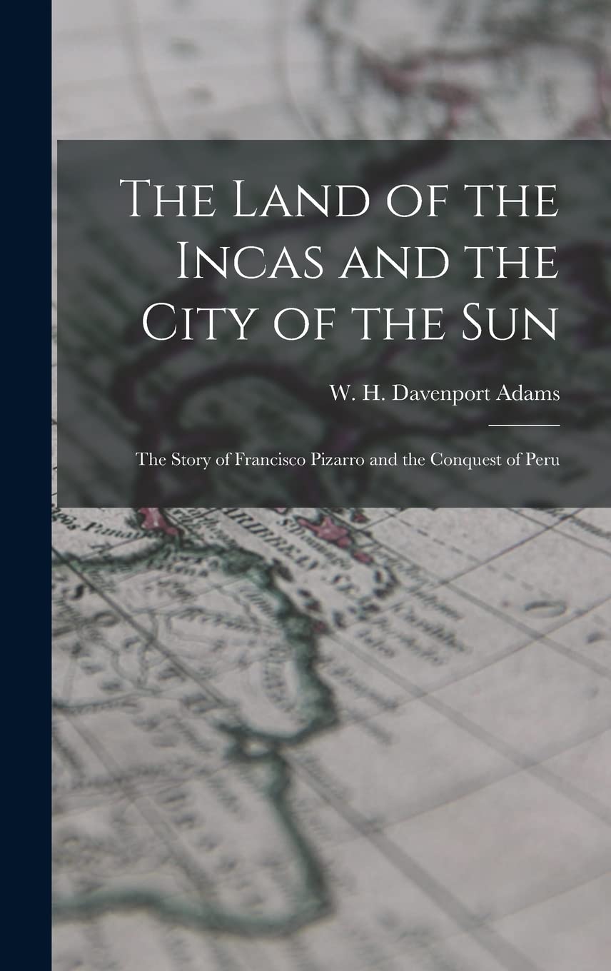 The Land of the Incas and the City of the Sun: the Story of Francisco Pizarro and the Conquest of Peru Politics & History