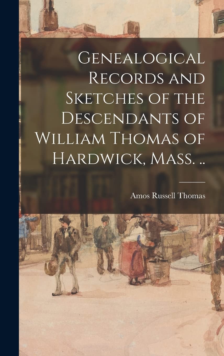 Genealogical Records and Sketches of the Descendants of William Thomas of Hardwick, Mass. .. Reference Books