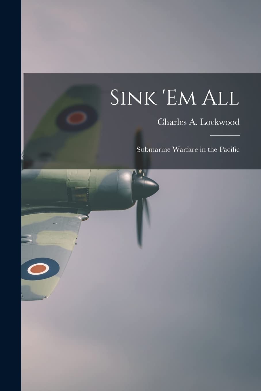 Sink 'em All; Submarine Warfare in the Pacific Politics & History