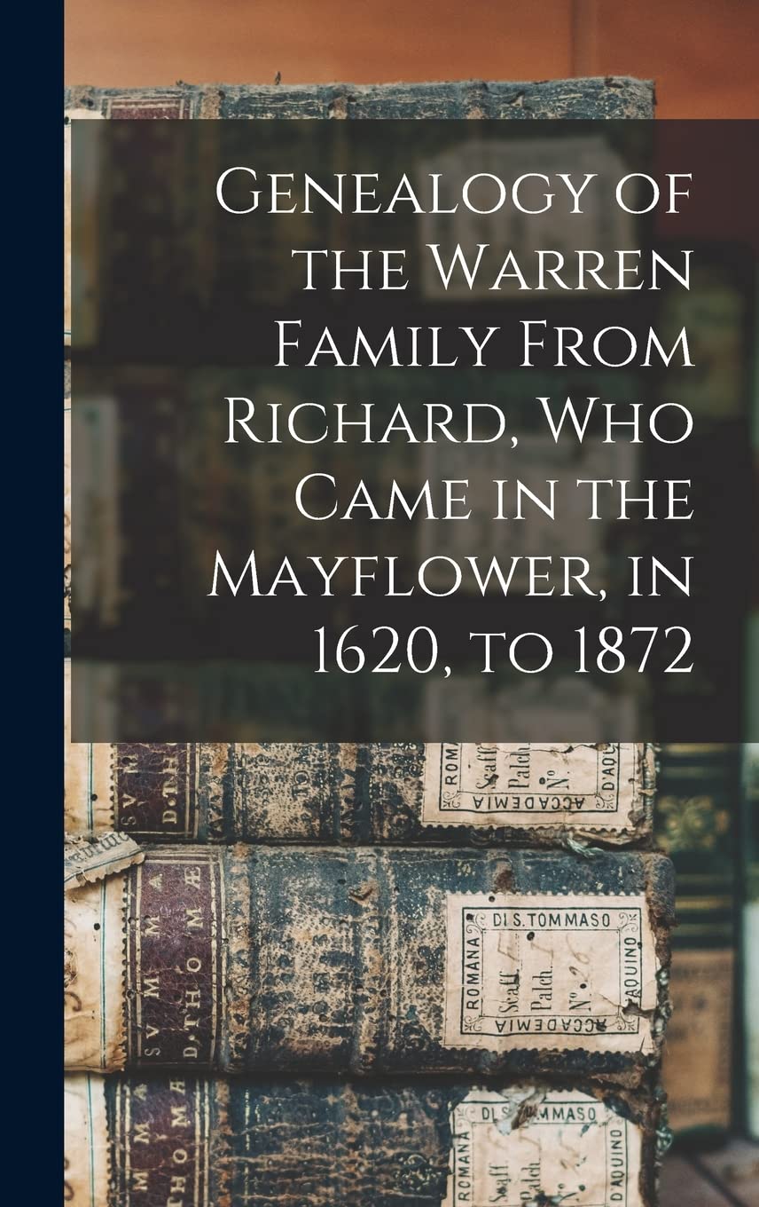 Genealogy of the Warren Family From Richard, Who Came in the Mayflower, in 1620, to 1872 Reference Books