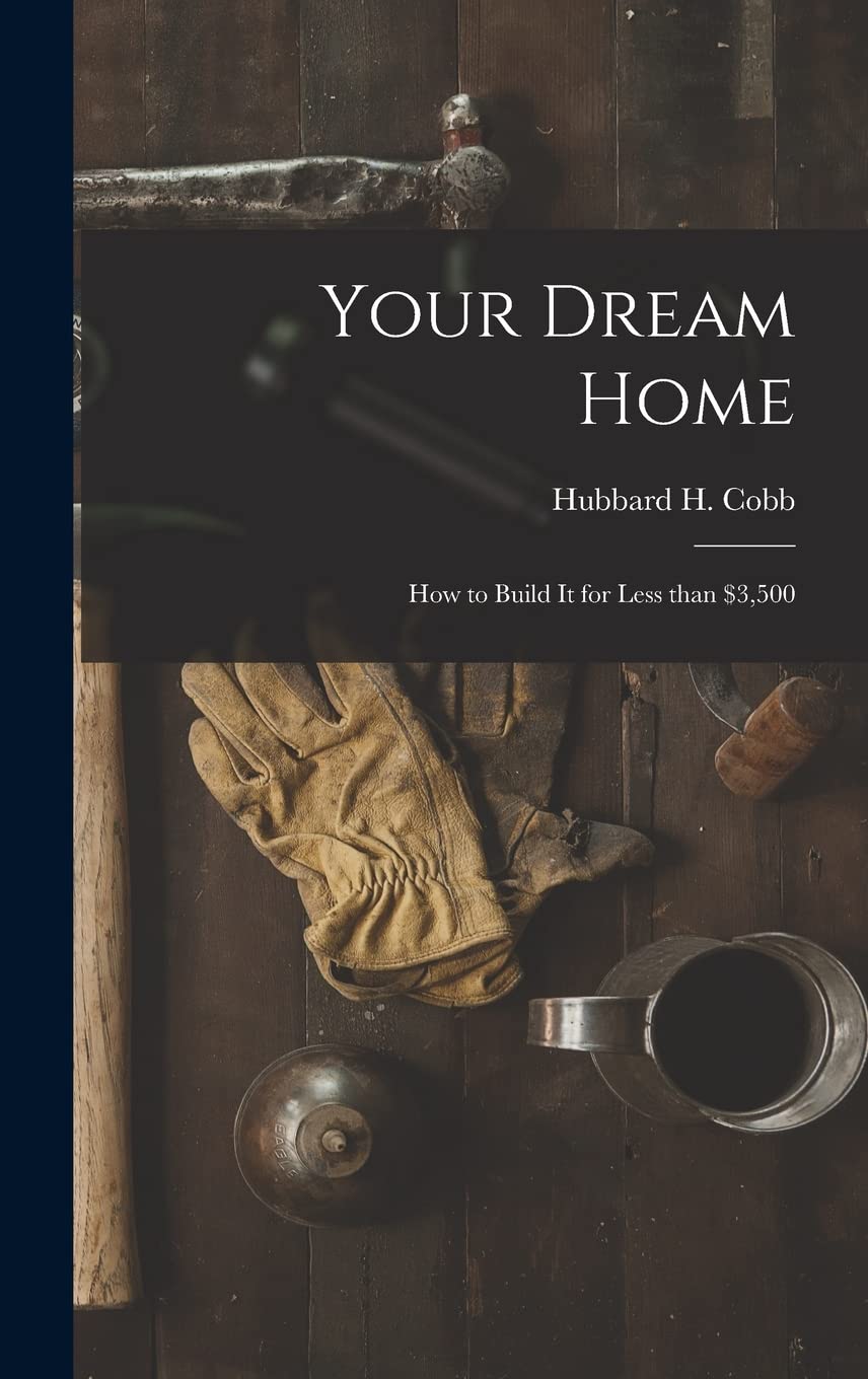 Your Dream Home; How to Build It for Less Than $3,500 Business & Technology