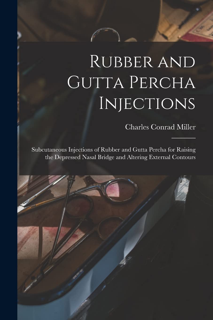 Rubber and Gutta Percha Injections: Subcutaneous Injections of Rubber and Gutta Percha for Raising the Depressed Nasal Bridge and Altering External Contours Medicine