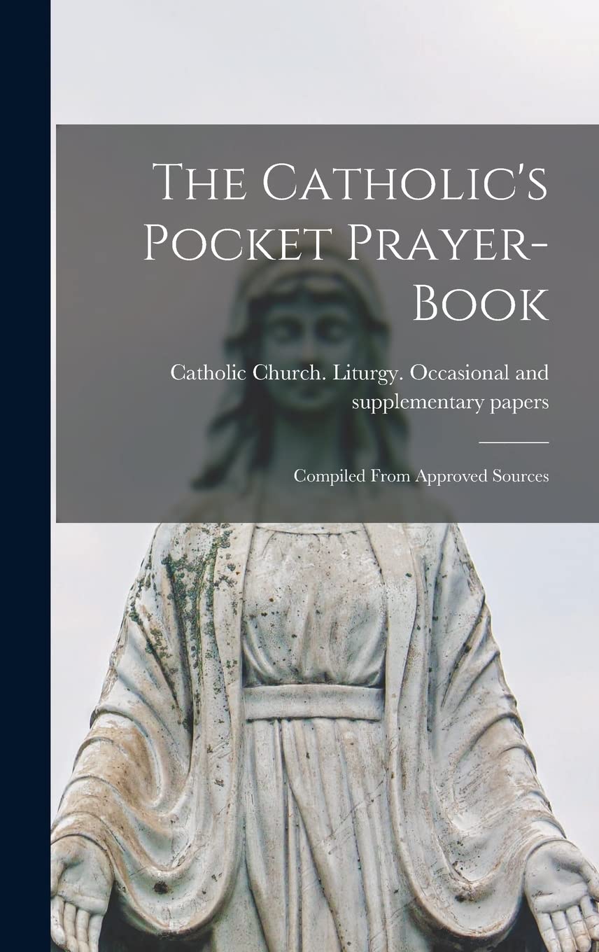 The Catholic's Pocket Prayer-book; Compiled From Approved Sources Religion & Esotericism