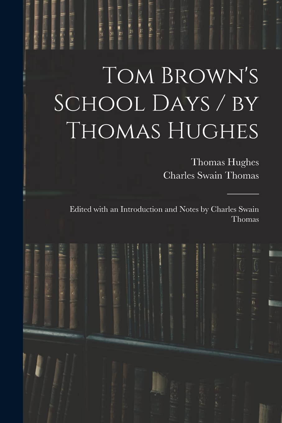 Tom Brown's School Days / by Thomas Hughes; Edited With an Introduction and Notes by Charles Swain Thomas Education & Training
