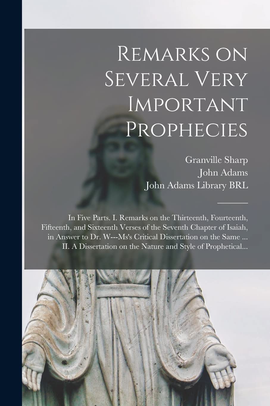 Remarks on Several Very Important Prophecies: In Five Parts. I. Remarks on the Thirteenth, Fourteenth, Fifteenth, and Sixteenth Verses of the Seventh ... on the Same ... II. A Dissertation... Religion & Esotericism