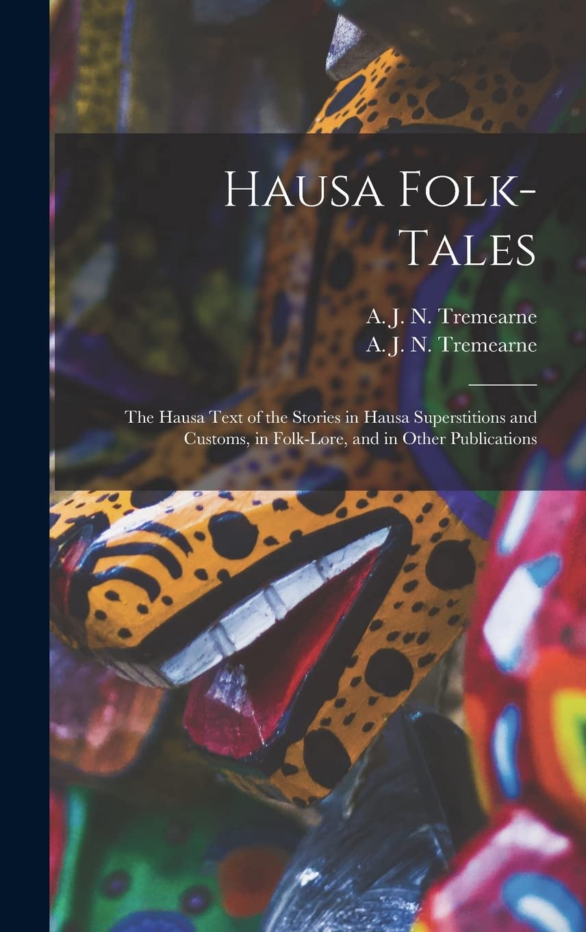Hausa Folk-tales: the Hausa Text of the Stories in Hausa Superstitions and Customs, in Folk-lore, and in Other Publications Books