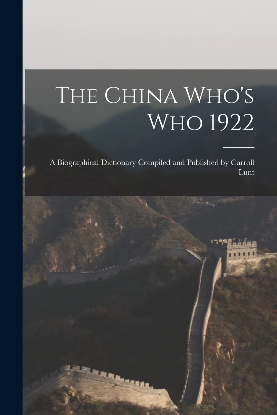 The China Who's Who 1922: A Biographical Dictionary Compiled and Published by Carroll Lunt Politics & History