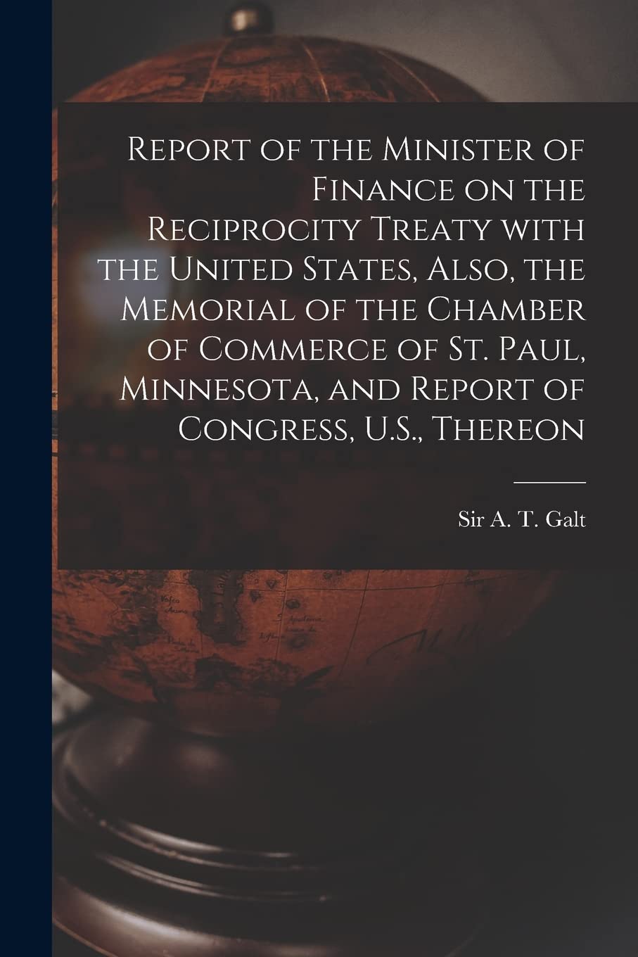 Report of the Minister of Finance on the Reciprocity Treaty With the United States, Also, the Memorial of the Chamber of Commerce of St. Paul, Minnesota, and Report of Congress, U.S., Thereon Business, Finance & Career