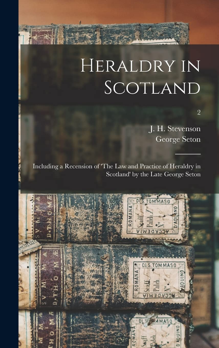 Heraldry in Scotland: Including a Recension of 'The Law and Practice of Heraldry in Scotland' by the Late George Seton; 2 Reference Books