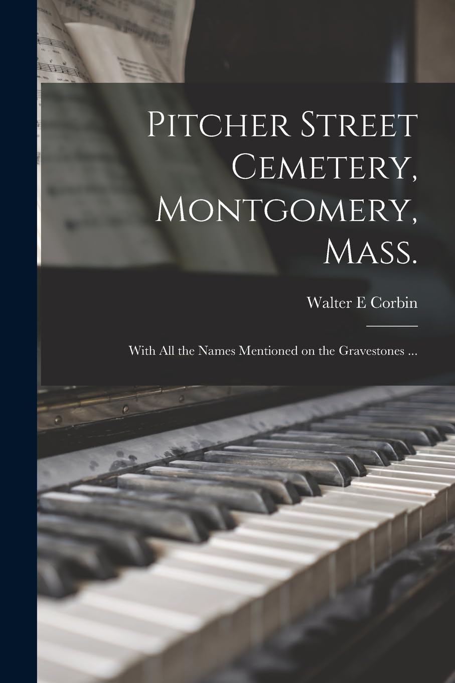 Pitcher Street Cemetery, Montgomery, Mass.; With All the Names Mentioned on the Gravestones ... Arts & Music