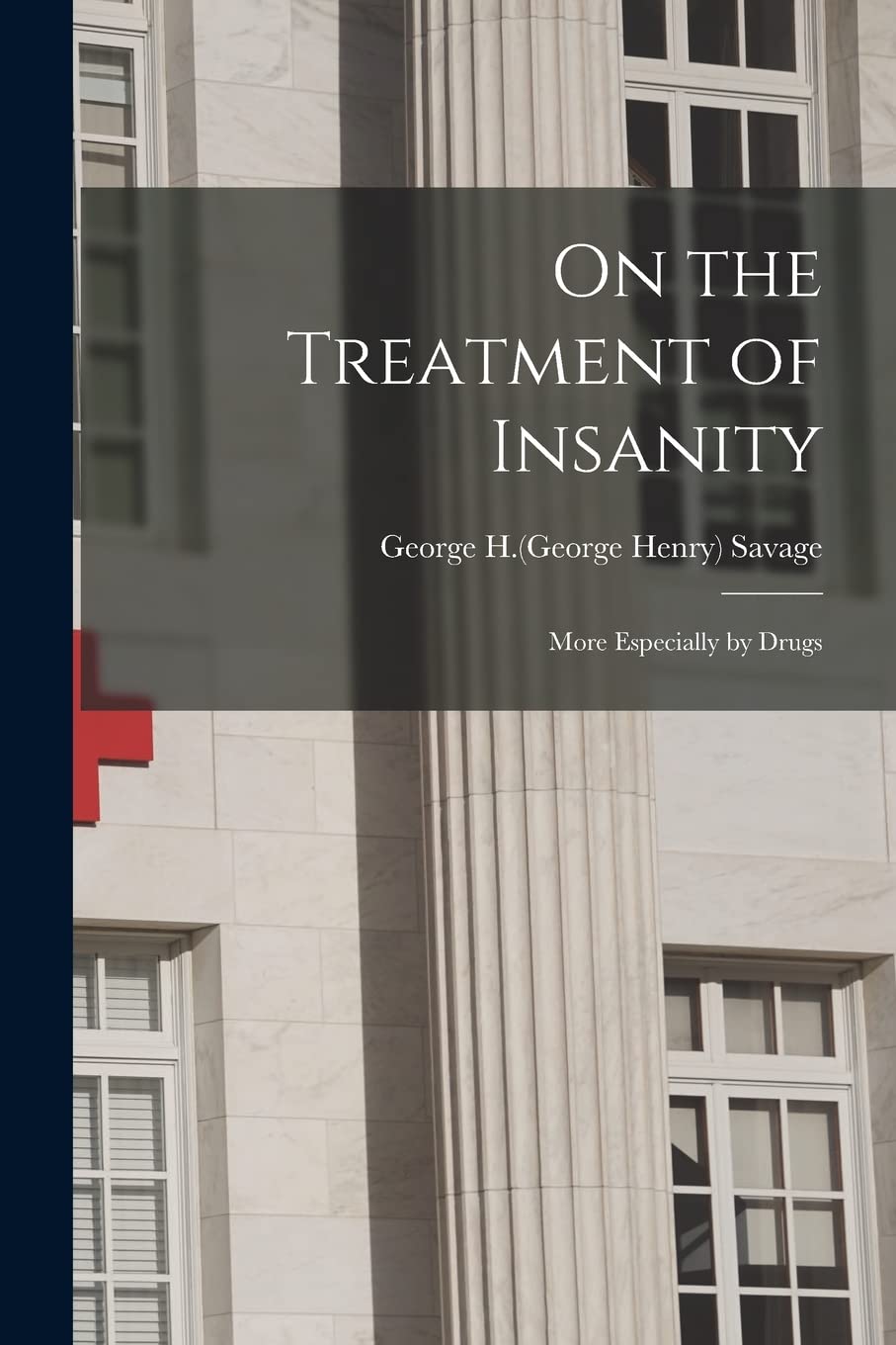 On the Treatment of Insanity: More Especially by Drugs Medicine
