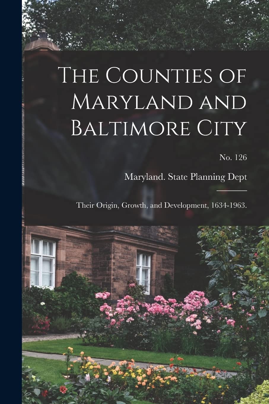The Counties of Maryland and Baltimore City: Their Origin, Growth, and Development, 1634-1963.; No. 126 Business, Finance & Career
