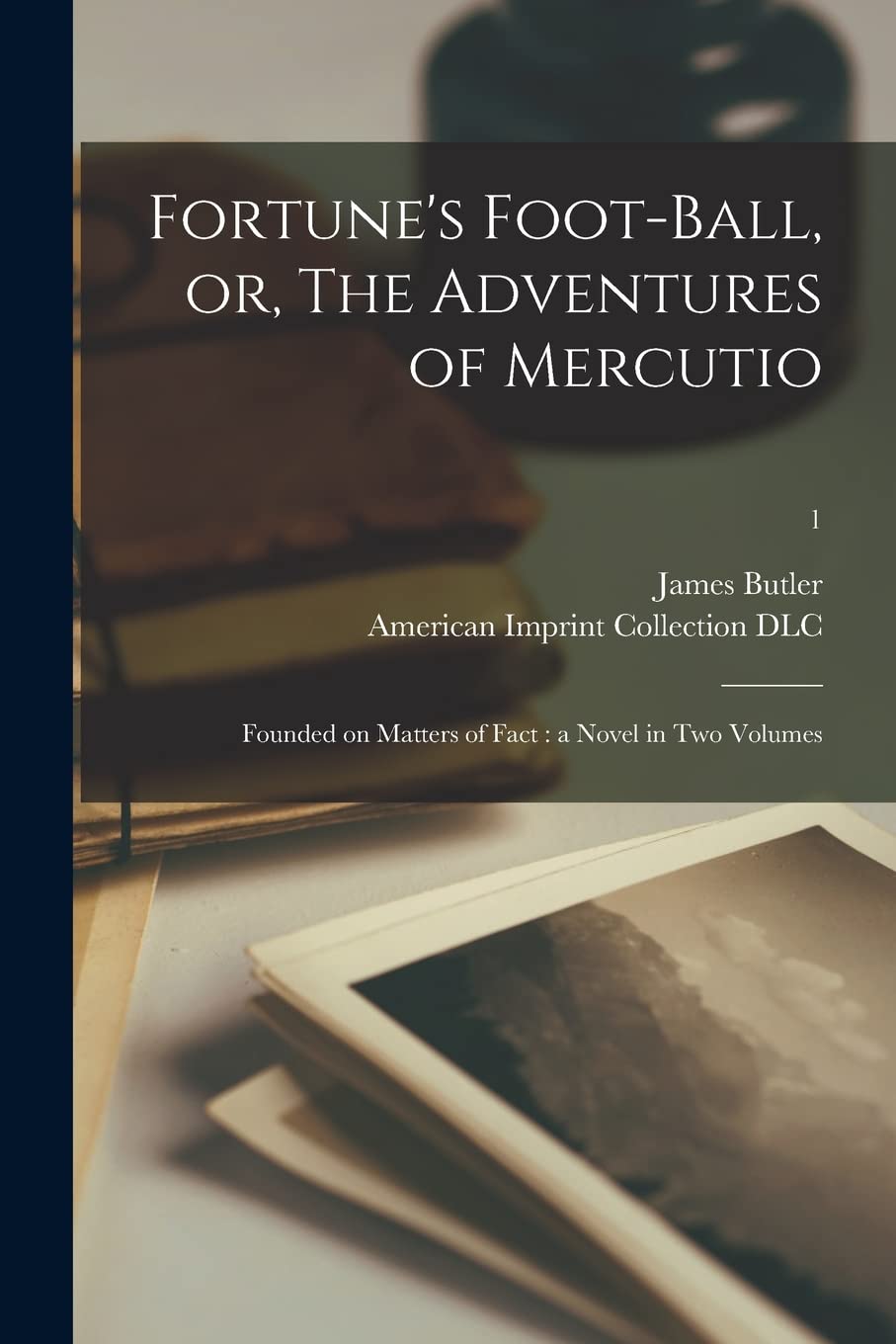 Fortune's Foot-ball, or, The Adventures of Mercutio: Founded on Matters of Fact: a Novel in Two Volumes; 1 book