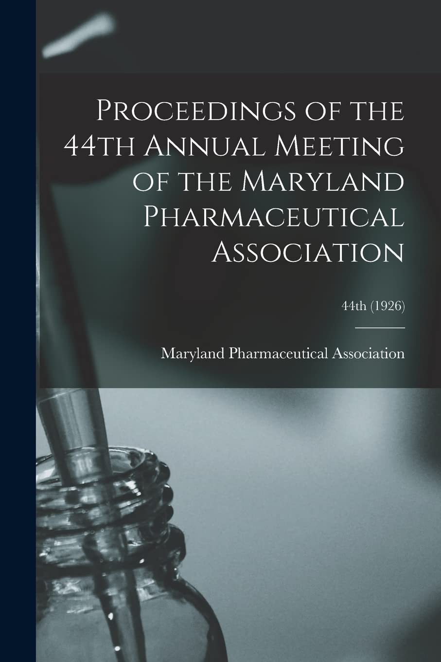 Proceedings of the 44th Annual Meeting of the Maryland Pharmaceutical Association; 44th (1926) book
