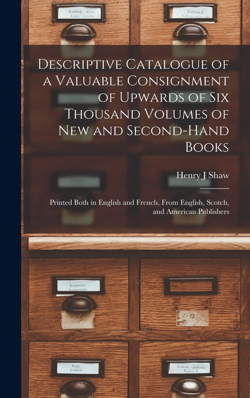 Descriptive Catalogue of a Valuable Consignment of Upwards of Six Thousand Volumes of New and Second-hand Books : Printed Both in English ... From English, Scotch, and American Publishers Social Sciences