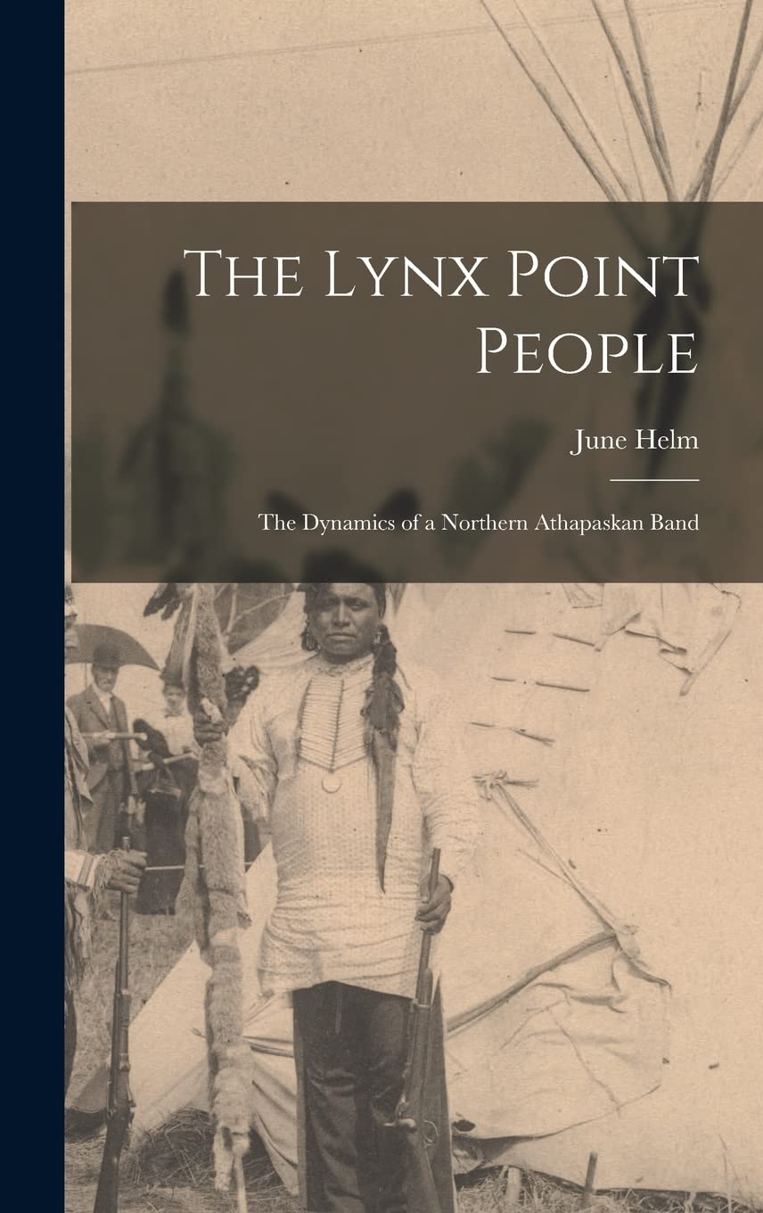 The Lynx Point People: the Dynamics of a Northern Athapaskan Band Politics & History