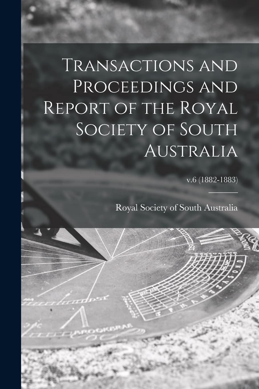Transactions and Proceedings and Report of the Royal Society of South Australia; v.6 (1882-1883) Business & Technology