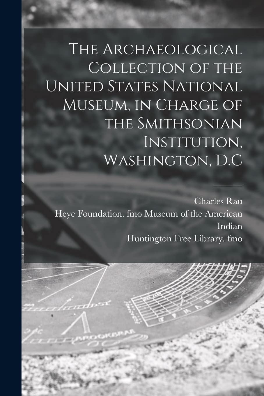 The Archaeological Collection of the United States National Museum, in Charge of the Smithsonian Institution, Washington, D.C Film, Art & Culture