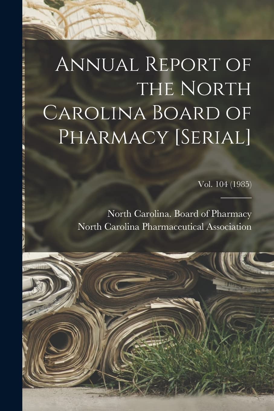 Annual Report of the North Carolina Board of Pharmacy ; Vol. 104 (1985) Medicine