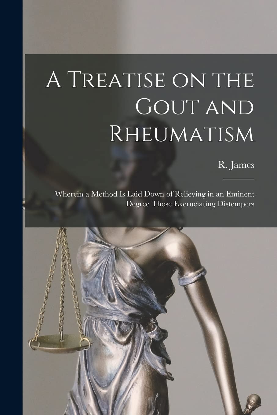 A Treatise on the Gout and Rheumatism: Wherein a Method is Laid Down of Relieving in an Eminent Degree Those Excruciating Distempers Law
