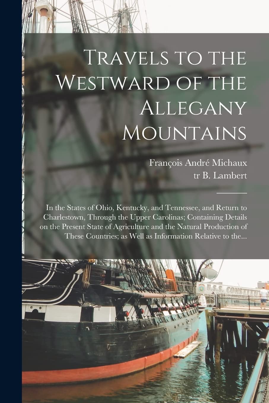 Travels to the Westward of the Allegany Mountains: in the States of Ohio, Kentucky, and Tennessee, and Return to Charlestown, Through the Upper ... and the Natural Production of These... Politics & History