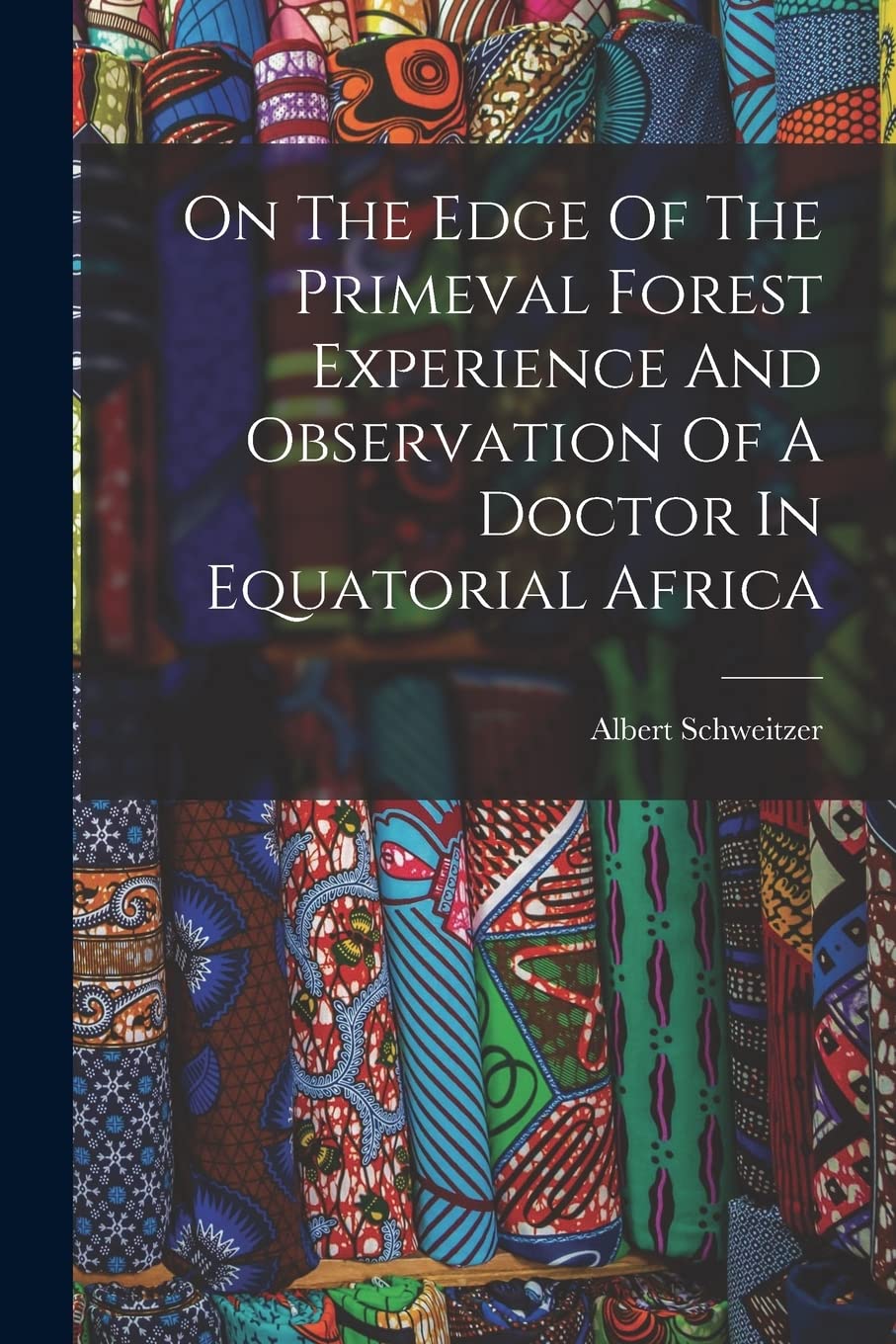 On The Edge Of The Primeval Forest Experience And Observation Of A Doctor In Equatorial Africa Books