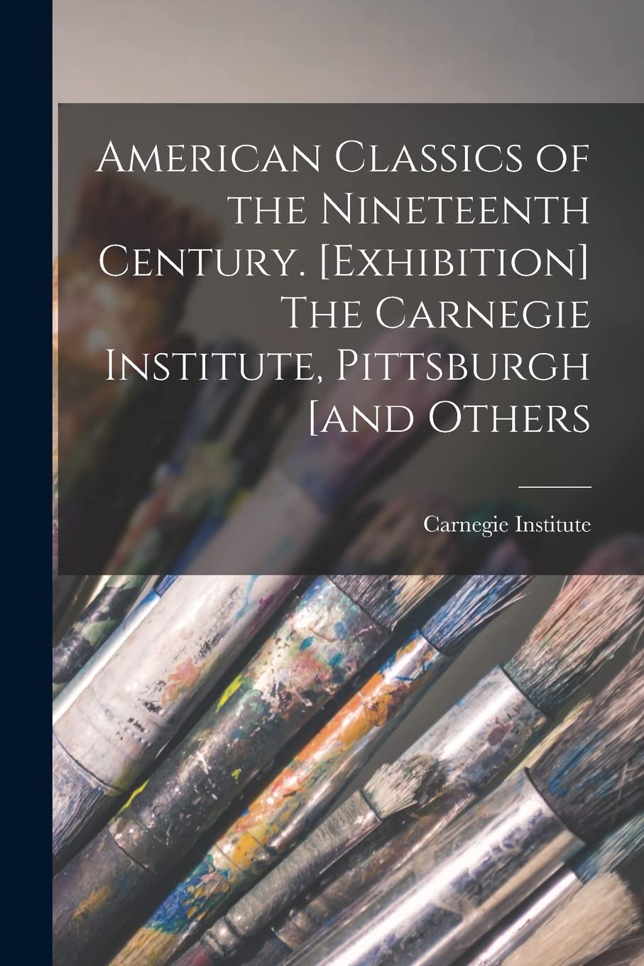 American Classics of the Nineteenth Century. [Exhibition] The Carnegie Institute, Pittsburgh [and Others Film, Art & Culture