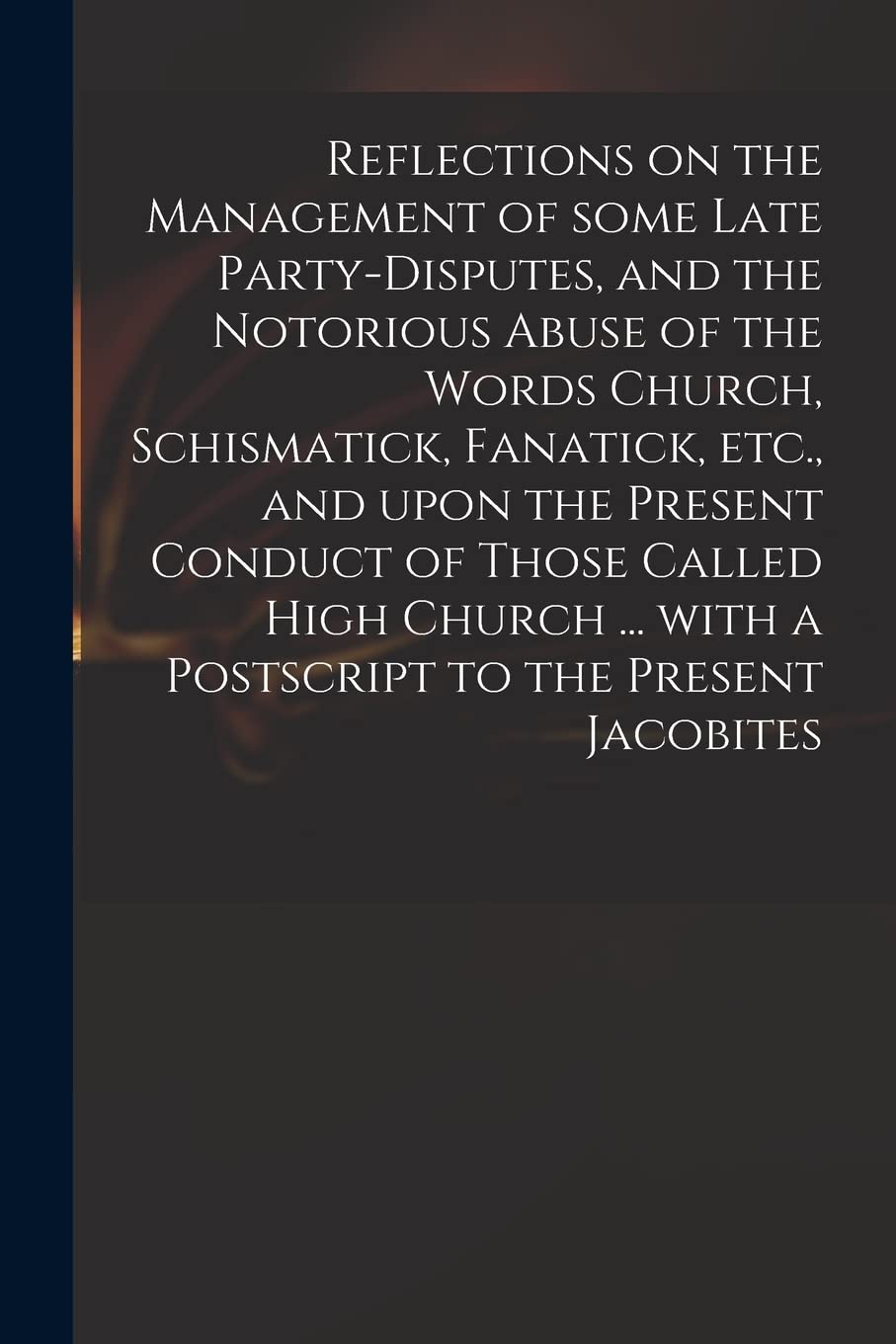 Reflections on the Management of Some Late Party-disputes, and the Notorious Abuse of the Words Church, Schismatick, Fanatick, Etc., and Upon the Pres Hobbies & Crafts