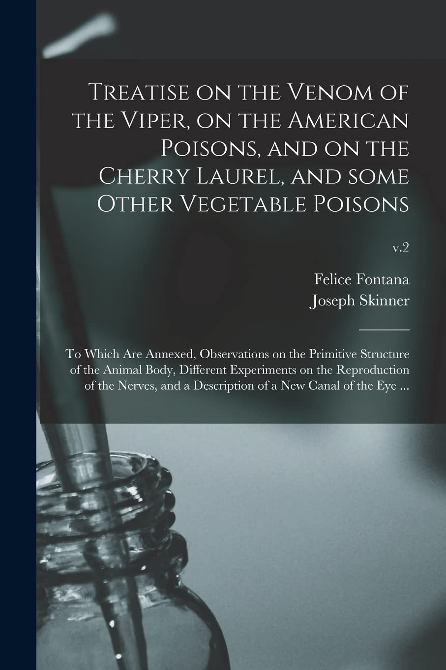 Treatise on the Venom of the Viper, on the American Poisons, and on the Cherry Laurel, and Some Other Vegetable Poisons: to Which Are Annexed, Observa Medicine