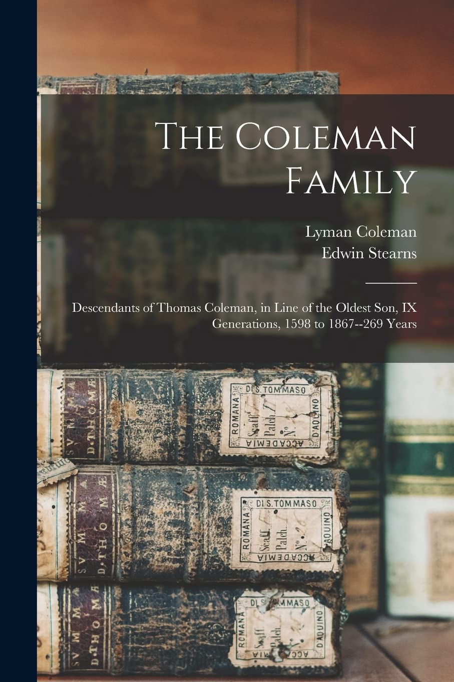 The Coleman Family: Descendants of Thomas Coleman, in Line of the Oldest Son, IX Generations, 1598 to 1867--269 Years Reference Books