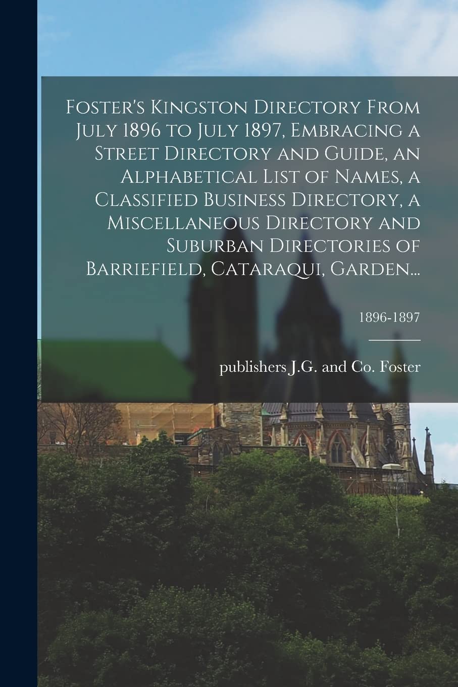 Foster's Kingston Directory From July 1896 to July 1897, Embracing a Street Directory and Guide, an Alphabetical List of Names, a Classified Business Politics & History