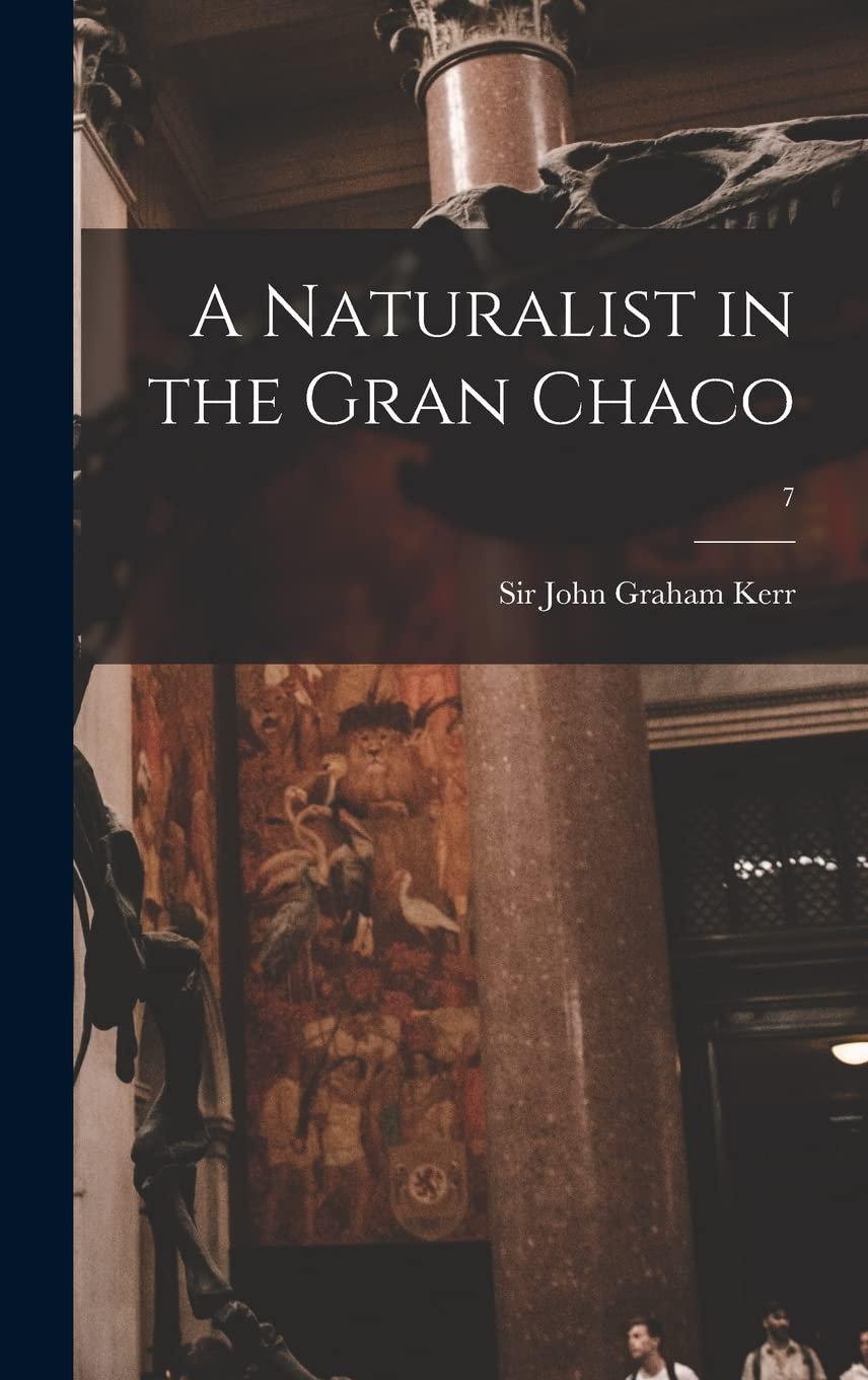 A Naturalist in the Gran Chaco; 7 Natural Sciences