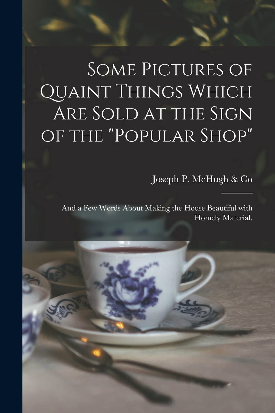 Some Pictures of Quaint Things Which Are Sold at the Sign of the "Popular Shop": and a Few Words About Making the House Beautiful With Homely Material Film, Art & Culture