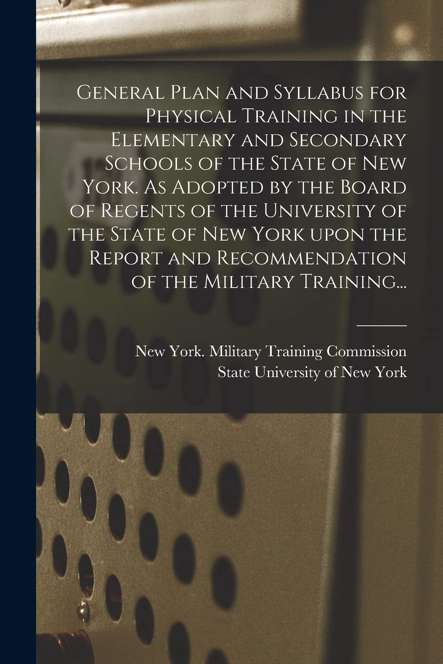 General Plan and Syllabus for Physical Training in the Elementary and Secondary Schools of the State of New York. As Adopted by the Board of Regents o Film, Art & Culture