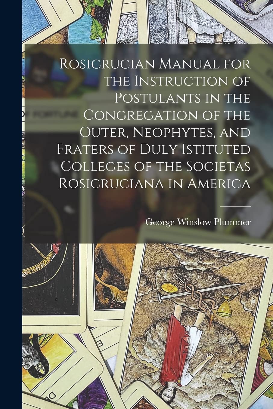 Rosicrucian Manual for the Instruction of Postulants in the Congregation of the Outer, Neophytes, and Fraters of Duly Istituted Colleges of the Societas Rosicruciana in America Social Sciences