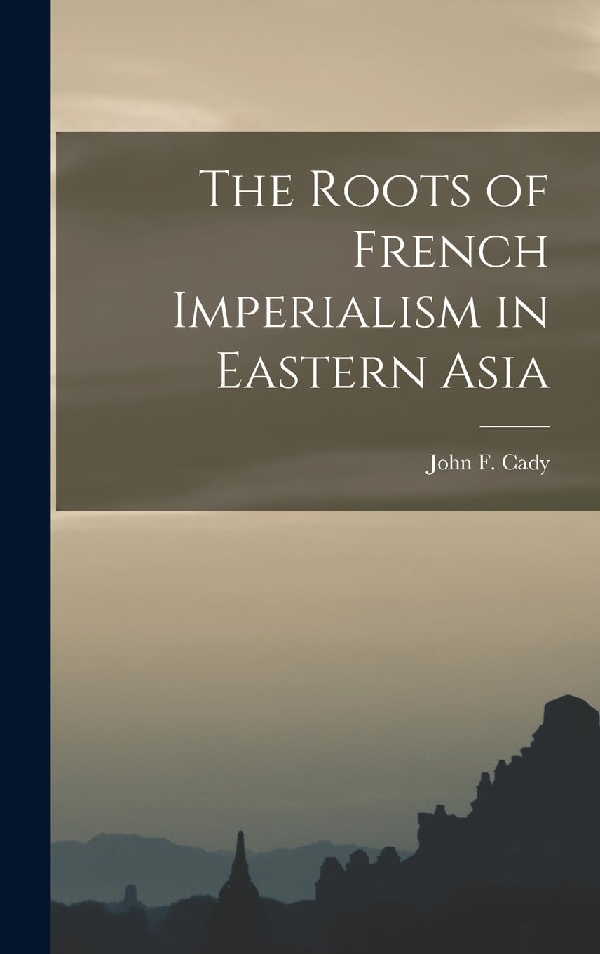 The Roots of French Imperialism in Eastern Asia Politics & History