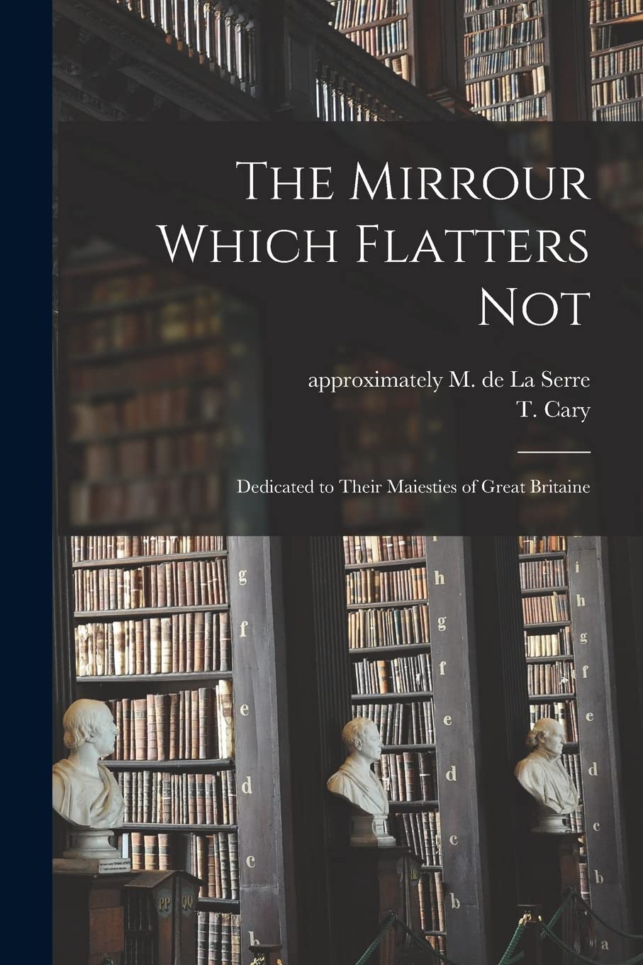 The Mirrour Which Flatters Not: Dedicated to Their Maiesties of Great Britaine Philosophy