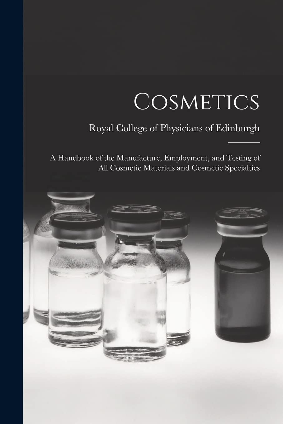 Cosmetics: a Handbook of the Manufacture, Employment, and Testing of All Cosmetic Materials and Cosmetic Specialties Business & Technology