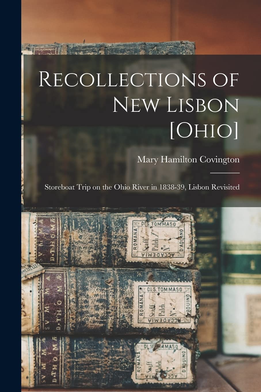 Recollections of New Lisbon ; Storeboat Trip on the Ohio River in 1838-39, Lisbon Revisited Reference Books
