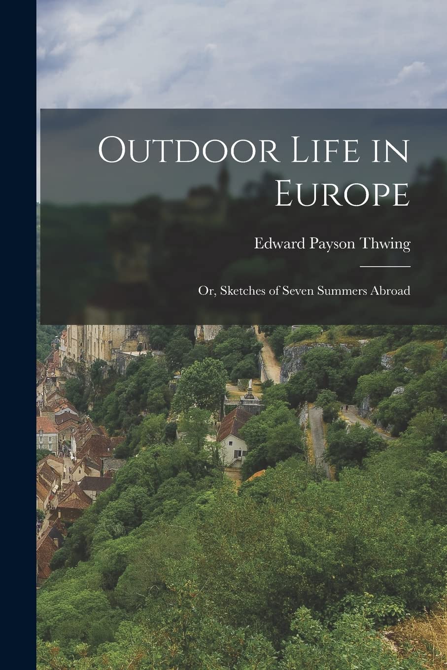 Outdoor Life in Europe: or, Sketches of Seven Summers Abroad Politics & History