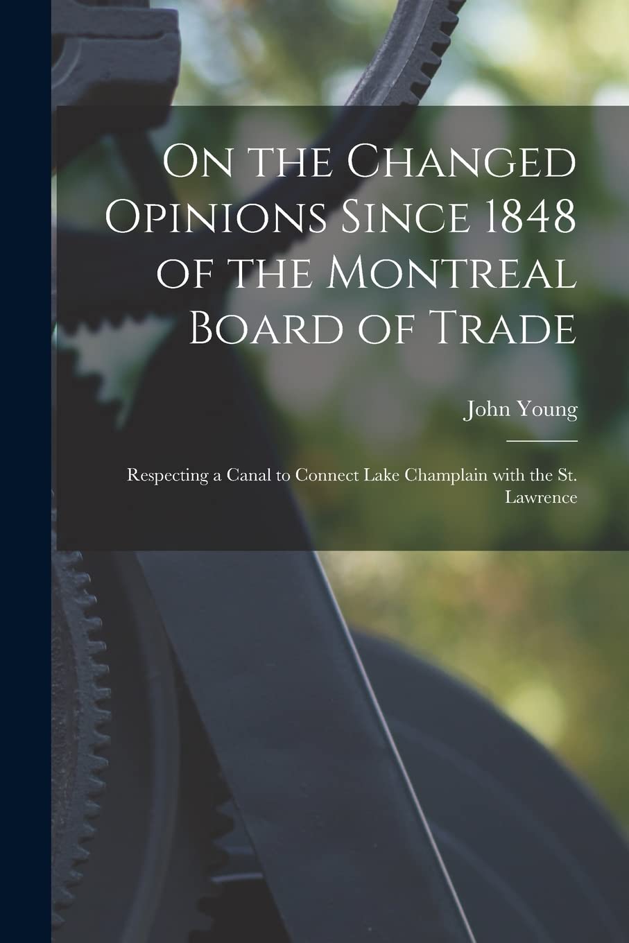 On the Changed Opinions Since 1848 of the Montreal Board of Trade : Respecting a Canal to Connect Lake Champlain With the St. Lawrence Business & Technology