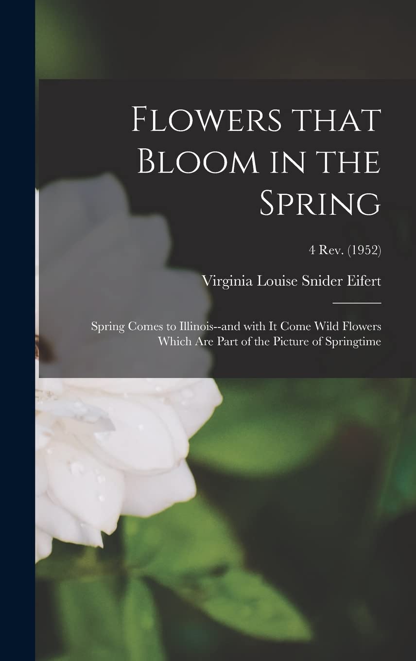 Flowers That Bloom in the Spring: Spring Comes to Illinois--and With It Come Wild Flowers Which Are Part of the Picture of Springtime; 4 Rev. (1952) Natural Sciences