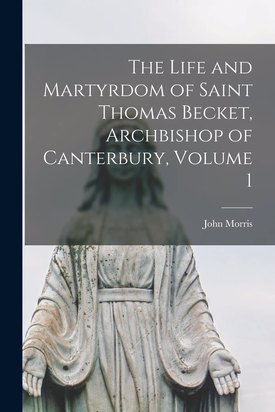 The Life and Martyrdom of Saint Thomas Becket, Archbishop of Canterbury, Volume 1 Religion & Esotericism