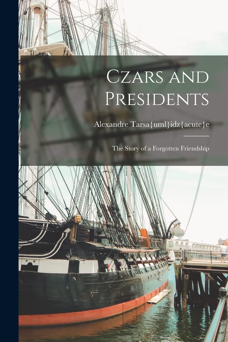 Czars and Presidents; the Story of a Forgotten Friendship Politics & History
