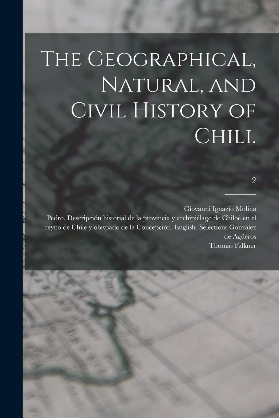 The Geographical, Natural, and Civil History of Chili.; 2 Politics & History